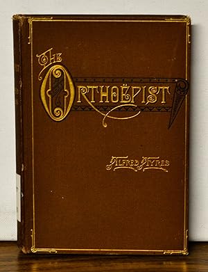 The Orthoepist: A Pronouncing Manual, Containing about Three Thousand Five Hundred Words Includin...