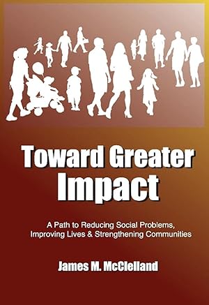 Toward Greater Impact: A Path to Reduce Social Problems, Improve Lives, and Strengthen Communities
