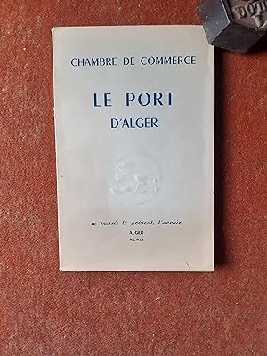Le Port d'Alger. Le passé, le présent, l'avenir.