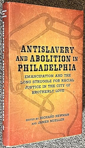 Antislavery and Abolition in Philadelphia; Emancipation and the Long Struggle for Racial Justice ...
