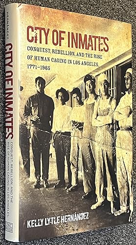 City of Inmates; Conquest, Rebellion, and the Rise of Human Caging in Los Angeles, 17711965