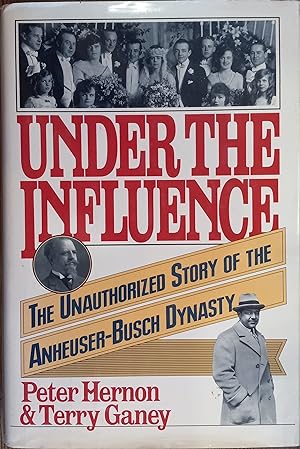 Under the Influence: The Unauthorized Story of the Anheuser-Busch Dynasty