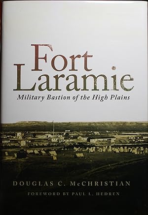 Fort Laramie Military Bastion of the High Plains Foreword by Paul Hedren