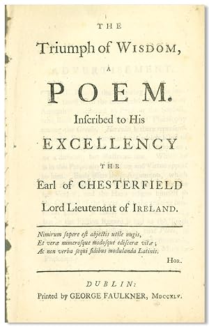 THE TRIUMPH OF WISDOM. A POEM. INSCRIBED TO HIS EXCELLENCY THE EARL OF CHESTERFIELD LORD LIEUTENA...