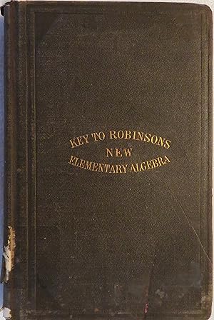 Key to Robinson's New Elementary Algebra, for Teachers and Private Learners (Robinson's Mathemati...