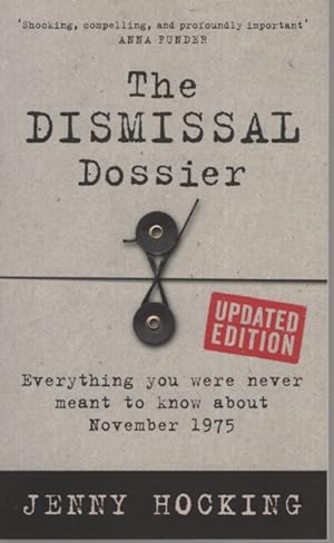THE DISMISSAL DOSSIER : EVERYTHING YOU WERE NEVER MEANT TO KNOW ABOUT NOVEMBER 1975