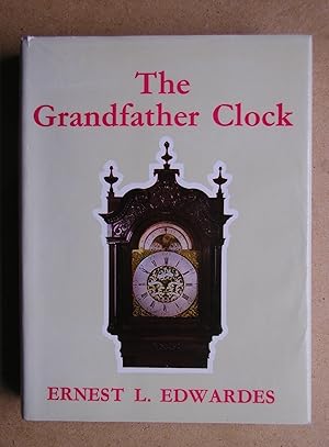 The Grandfather Clock: An Historical and Descriptive Treatise on the English Long Case Clock with...