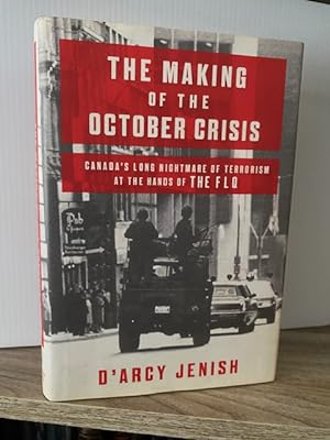 THE MAKING OF THE OCTOBER CRISIS: CANADA'S LONG NIGHTMARE OF TERRORISM AT THE HANDS OF THE FLQ **...