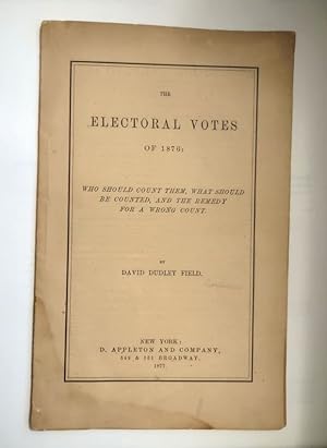 THE ELECTORAL VOTES OF 1876 -- Who Should Count Them, What Should Be Counted, and The Remedy for ...