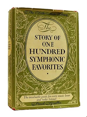 THE STORY OF ONE HUNDRED SYMPHONIC FAVORITES, THE STORY OF ORCHESTRAL MUSIC AND ITS TIMES, THE ST...
