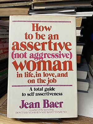 How to be an Assertive (Not Aggressive) Woman in Life, in Love, and on the Job: A Total Guide to ...
