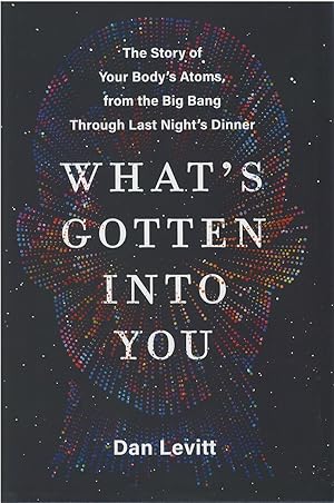 What's Gotten Into You: The Story of Your Body's Atoms, from the Big Bang Through Last Night's Di...