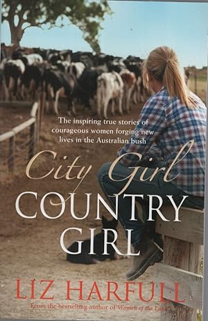 City Girl, Country Girl: The Inspiring True Stories of Courageous Women Forging New Lives in the ...
