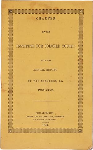CHARTER OF THE INSTITUTE FOR COLORED YOUTH: WITH THE ANNUAL REPORT OF THE MANAGERS, &c. FOR 1843