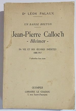 Un Barde Breton : Jean-Pierre Calloc'h - Bleimor : sa vie et ses oeuvres inédites 1888-1917