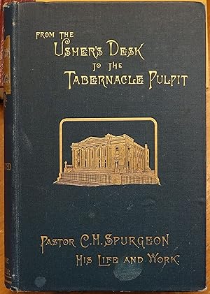From the Usher's Desk to the Tabernacle Pulpit: The Life and Labours of Pastor C. H. Spurgeon