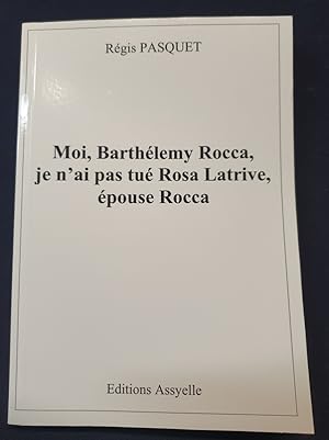 Moi , Barthelemy Rocca , je n'ai pas tué Rosa Latrive épouse Rocca