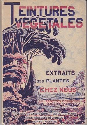 Teintures Vegetales Extraits Des Plantes De Chez Nous. 200 Recettes Eprouvees [SCARCE, 1st Edition]