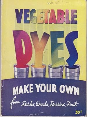 Vegetable Dyes: Make Your Own From Barks, Weeds, Berries, Fruit [1st Edition]