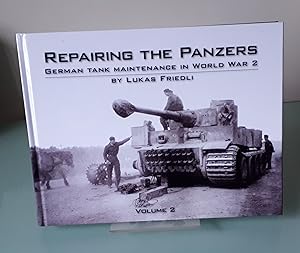 Friedli, L: Repairing the Panzers: Volume 2 (German Tank Maintenance in World War 2)