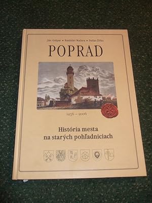 POPRAD: Historia Mesta Na Starych Pohl'adniciach / History of the Old Town on Postcards 1256-2006...