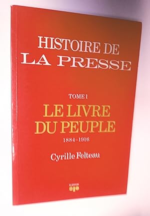 Histoire de La Presse. Tome I. Le livre du peuple 1884-1916. Tome II. Le plus grand quotidien fra...