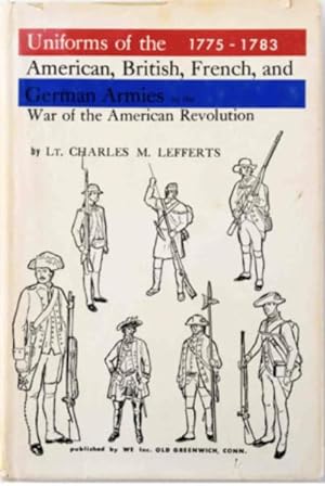 Uniforms of the American, British, French and German Armies of the War of the American Revolution...