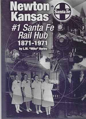 Newton, Kansas #1 Santa Fe Rail Hub 1871-1971 [FIRST EDITION]