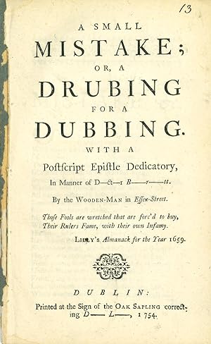 A SMALL MISTAKE; OR, A DRUBING FOR A DUBBING WITH A POSTSCRIPT EPISTLE DEDICATORY IN THE MANNER O...