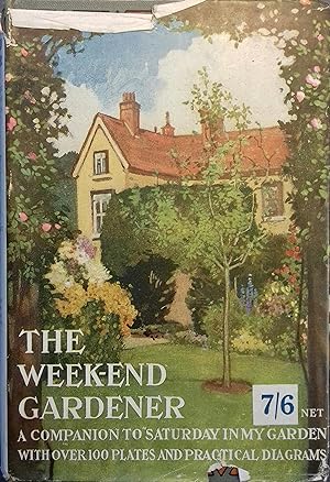 The week-end gardener. A companion to "Saturday in my garden" And a practical guide to the work o...