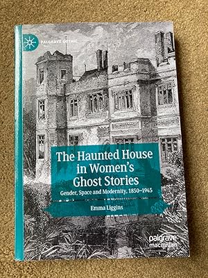 The Haunted House in Womens Ghost Stories: Gender, Space and Modernity, 18501945