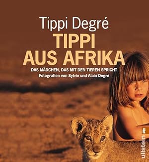 Tippi aus Afrika : das Mädchen, das mit den Tieren spricht. Tippi Degré. Fotogr. von Sylvie und A...