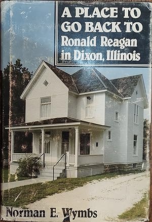 A Place to Go Back to: Ronald Reagan in Dixon Illinois