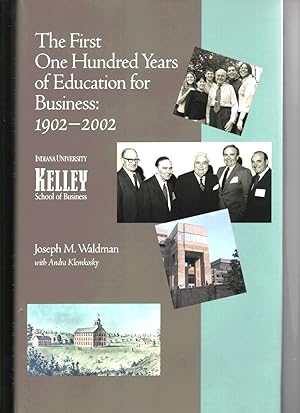 The First One Hundred Years of Education for Business 1902-2002 Indiana University Kelley School ...