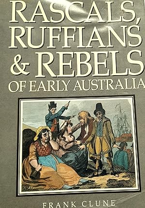 Rascals, Ruffians & Rebels Of Early Australia.