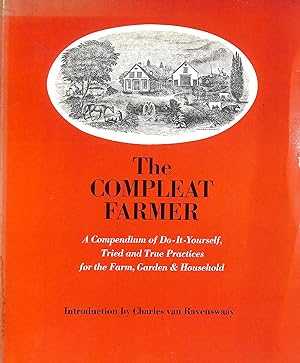 The Compleat Farmer: A Compendium of Do It Yourself Tried and True Practices for the Farm, Garden...