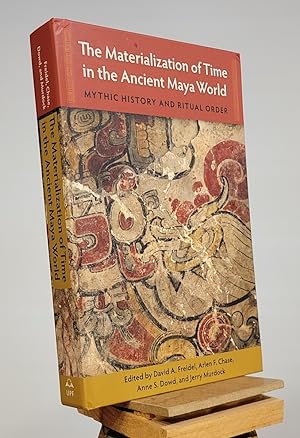 The Materialization of Time in the Ancient Maya World: Mythic History and Ritual Order (Maya Stud...