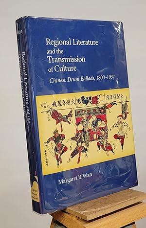 Regional Literature and the Transmission of Culture: Chinese Drum Ballads, 18001937 (Harvard Eas...