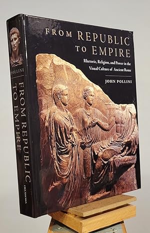 From Republic to Empire: Rhetoric, Religion, and Power in the Visual Culture of Ancient Rome (Vol...