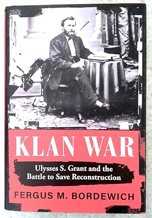 Klan War: Ulysses S. Grant and the Battle to save Reconstruction