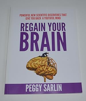 Regain Your Brain: Powerful New Scientific Discoveries That Give You Back A Youthful Mind