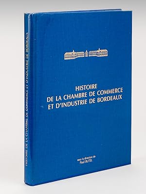 Histoire de la Chambre de Commerce et d'Industrie de Bordeaux des origines à nos jours.