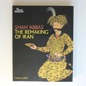 Shah 'Abbas: The Remaking of Iran