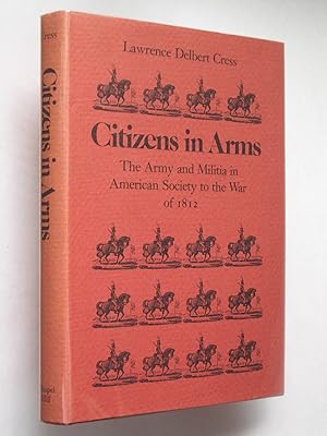 Citizens in Arms: The Army and Militia in American Sociey to the War of 1812