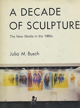 A Decade of Sculpture: The New Media in the 1960s