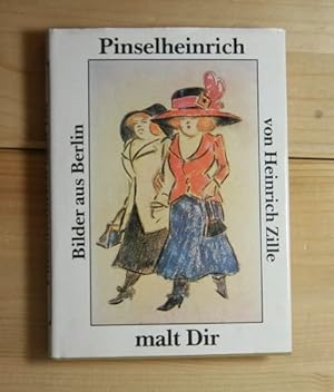 Pinselheinrich malt Dir. Bilder aus Berlin von Heinrich Zille. Auswahl und Text: Matthias Flügge