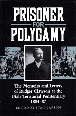 Prisoner for Polygamy: The Memoirs and Letters of Rudger Clawson at the Utah Territorial Penitent...