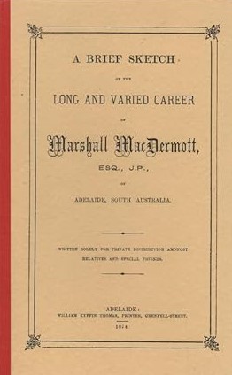 A Brief Sketch of the long and varied career of Marshall Macdermott, Esq., J.P. of Adelaide, Sout...