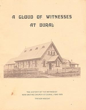 A Cloud of witnesses . The history of the Methodist now Uniting Church at dural c1840-1979