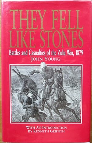 THEY FELL LIKE STONES: Battles and Casualties of the Zulu War, 1879